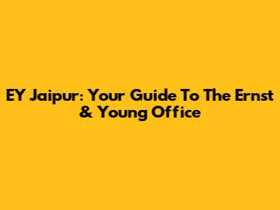 EY Jaipur: Your Guide To The Ernst & Young Office