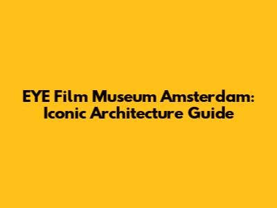 EYE Film Museum Amsterdam: Iconic Architecture Guide