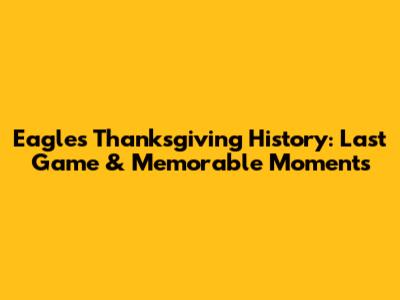 Eagles Thanksgiving History: Last Game & Memorable Moments