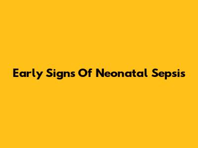 Early Signs Of Neonatal Sepsis