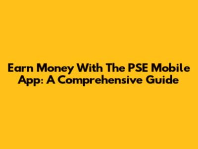 Earn Money With The PSE Mobile App: A Comprehensive Guide