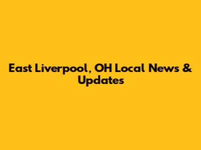East Liverpool, OH Local News & Updates