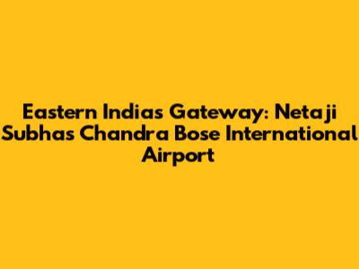 Eastern India's Gateway: Netaji Subhas Chandra Bose International Airport