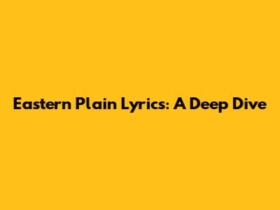 Eastern Plain Lyrics: A Deep Dive