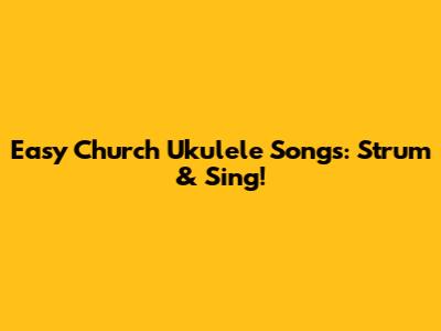 Easy Church Ukulele Songs: Strum & Sing!