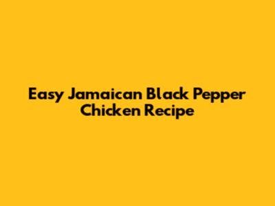 Easy Jamaican Black Pepper Chicken Recipe