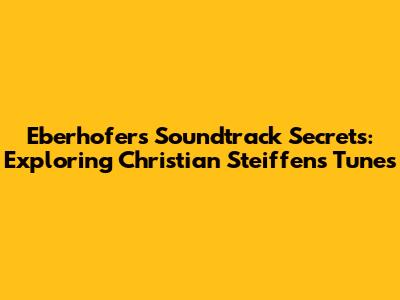Eberhofer's Soundtrack Secrets: Exploring Christian Steiffen's Tunes