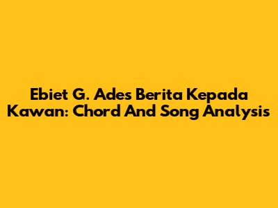 Ebiet G. Ade's 'Berita Kepada Kawan': Chord And Song Analysis