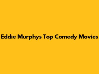 Eddie Murphy's Top Comedy Movies