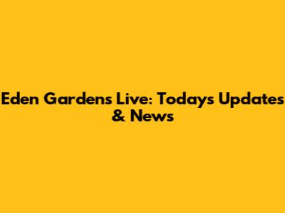Eden Gardens Live: Today's Updates & News