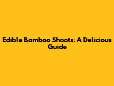 Edible Bamboo Shoots: A Delicious Guide