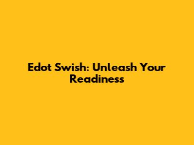 Edot Swish: Unleash Your Readiness