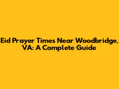 Eid Prayer Times Near Woodbridge, VA: A Complete Guide