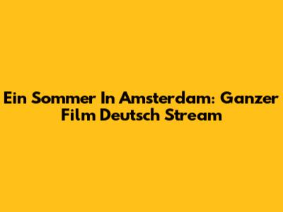 Ein Sommer In Amsterdam: Ganzer Film Deutsch Stream