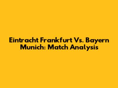 Eintracht Frankfurt Vs. Bayern Munich: Match Analysis