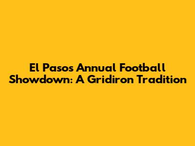 El Paso's Annual Football Showdown: A Gridiron Tradition
