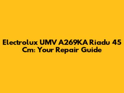 Electrolux UMV A269KA Riadu 45 Cm: Your Repair Guide