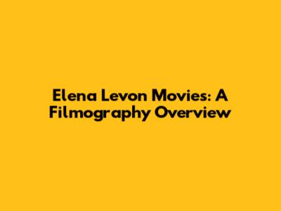 Elena Levon Movies: A Filmography Overview