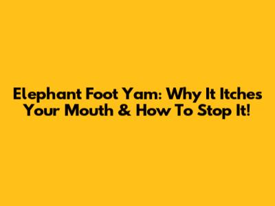 Elephant Foot Yam: Why It Itches Your Mouth & How To Stop It!