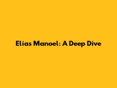 Elias Manoel: A Deep Dive