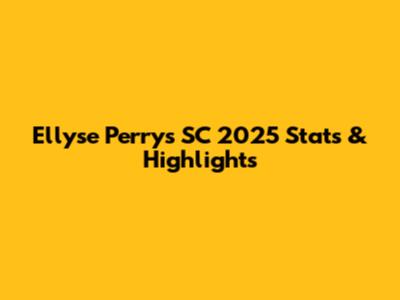 Ellyse Perry's SC 2025 Stats & Highlights