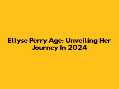 Ellyse Perry Age: Unveiling Her Journey In 2024