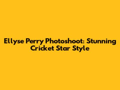 Ellyse Perry Photoshoot: Stunning Cricket Star Style