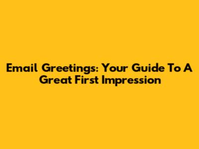 Email Greetings: Your Guide To A Great First Impression