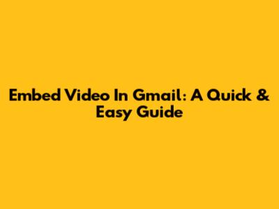 Embed Video In Gmail: A Quick & Easy Guide