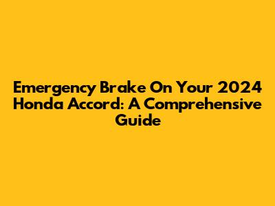 Emergency Brake On Your 2024 Honda Accord: A Comprehensive Guide