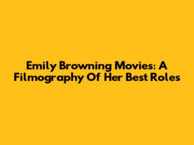 Emily Browning Movies: A Filmography Of Her Best Roles