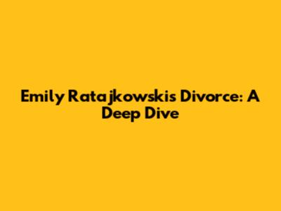 Emily Ratajkowski's Divorce: A Deep Dive