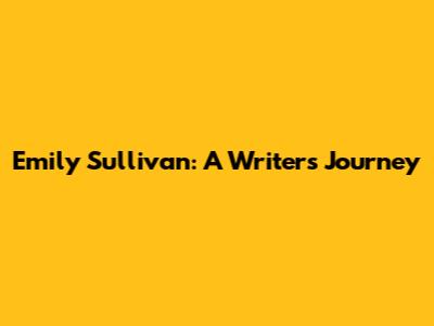 Emily Sullivan: A Writer's Journey