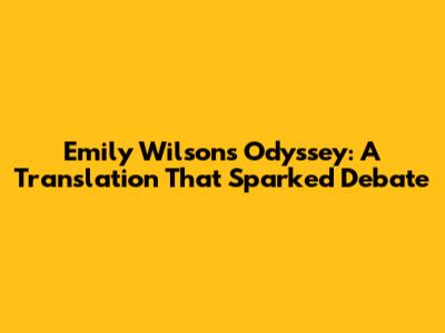 Emily Wilson's Odyssey: A Translation That Sparked Debate