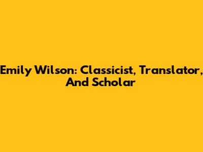 Emily Wilson: Classicist, Translator, And Scholar