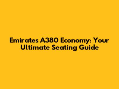 Emirates A380 Economy: Your Ultimate Seating Guide