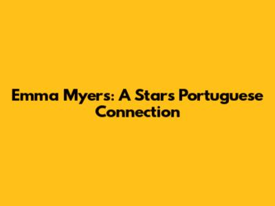 Emma Myers: A Star's Portuguese Connection
