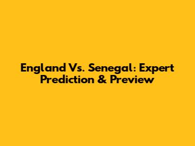 England Vs. Senegal: Expert Prediction & Preview