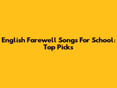 English Farewell Songs For School: Top Picks