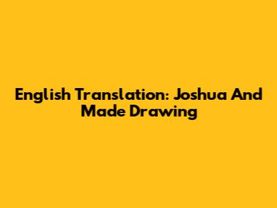 English Translation: Joshua And Made Drawing