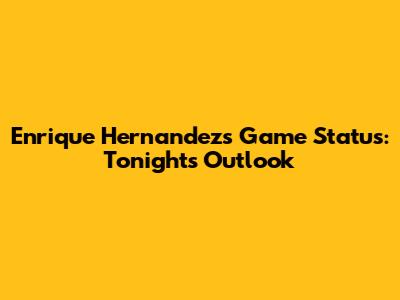 Enrique Hernandez's Game Status: Tonight's Outlook