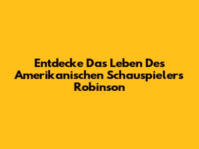 Entdecke Das Leben Des Amerikanischen Schauspielers Robinson