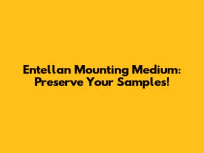 Entellan Mounting Medium: Preserve Your Samples!