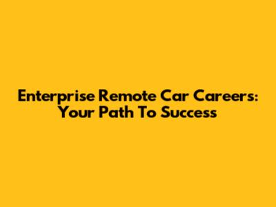 Enterprise Remote Car Careers: Your Path To Success
