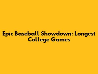 Epic Baseball Showdown: Longest College Games