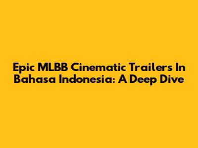 Epic MLBB Cinematic Trailers In Bahasa Indonesia: A Deep Dive