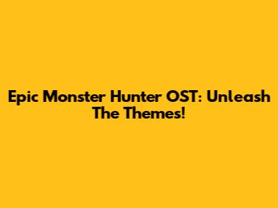 Epic Monster Hunter OST: Unleash The Themes!