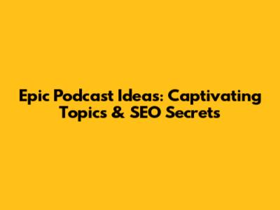 Epic Podcast Ideas: Captivating Topics & SEO Secrets