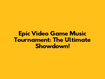 Epic Video Game Music Tournament: The Ultimate Showdown!