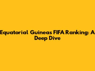 Equatorial Guinea's FIFA Ranking: A Deep Dive